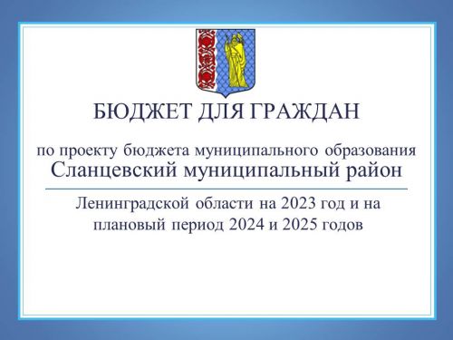 Бюджет для граждан по проекту бюджета муниципального образования Сланцевский муниципальный район Ленинградской области на 2023 год и на плановый период 2024 и 2025 годов